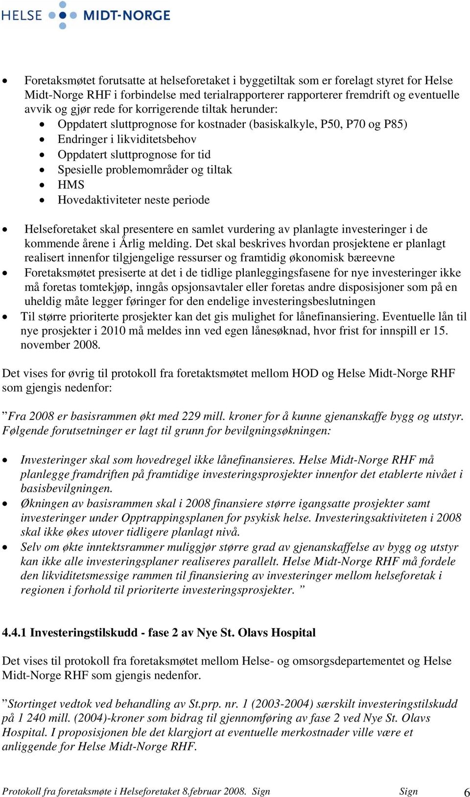 Hovedaktiviteter neste periode Helseforetaket skal presentere en samlet vurdering av planlagte investeringer i de kommende årene i Årlig melding.