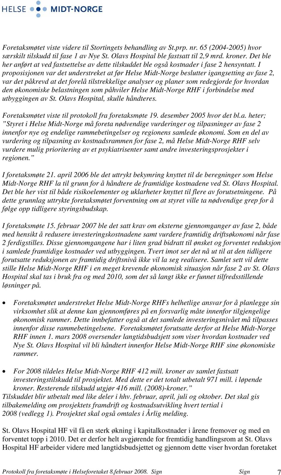 I proposisjonen var det understreket at før Helse Midt-Norge beslutter igangsetting av fase 2, var det påkrevd at det forelå tilstrekkelige analyser og planer som redegjorde for hvordan den