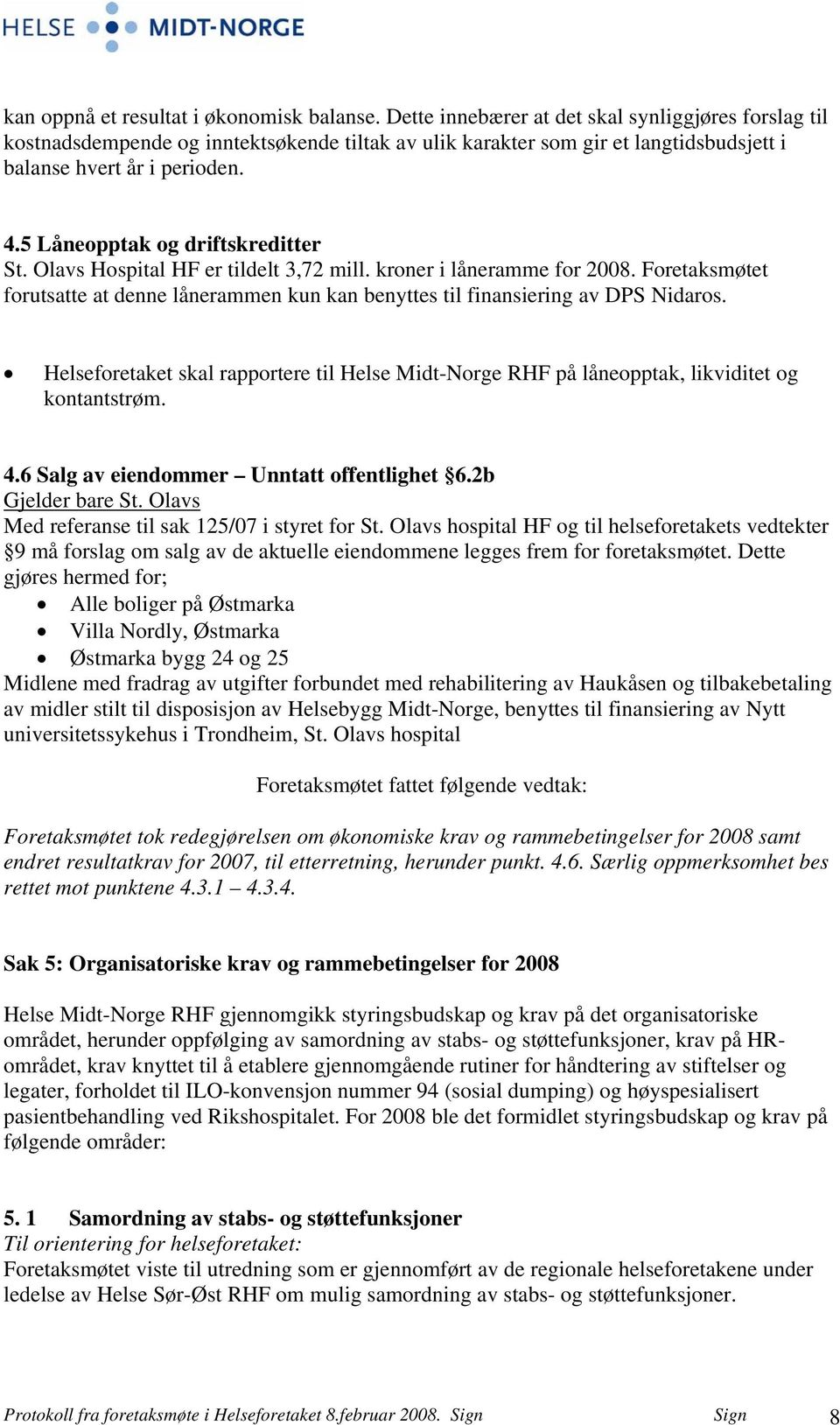 5 Låneopptak og driftskreditter St. Olavs Hospital HF er tildelt 3,72 mill. kroner i låneramme for 2008. Foretaksmøtet forutsatte at denne lånerammen kun kan benyttes til finansiering av DPS Nidaros.