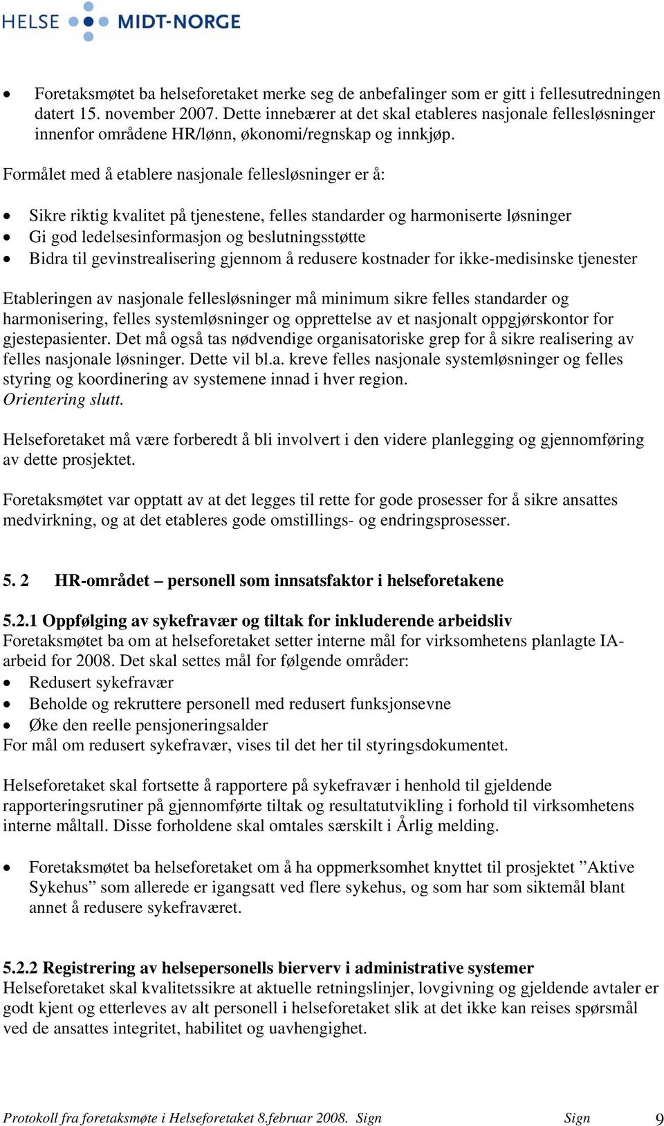 Formålet med å etablere nasjonale fellesløsninger er å: Sikre riktig kvalitet på tjenestene, felles standarder og harmoniserte løsninger Gi god ledelsesinformasjon og beslutningsstøtte Bidra til