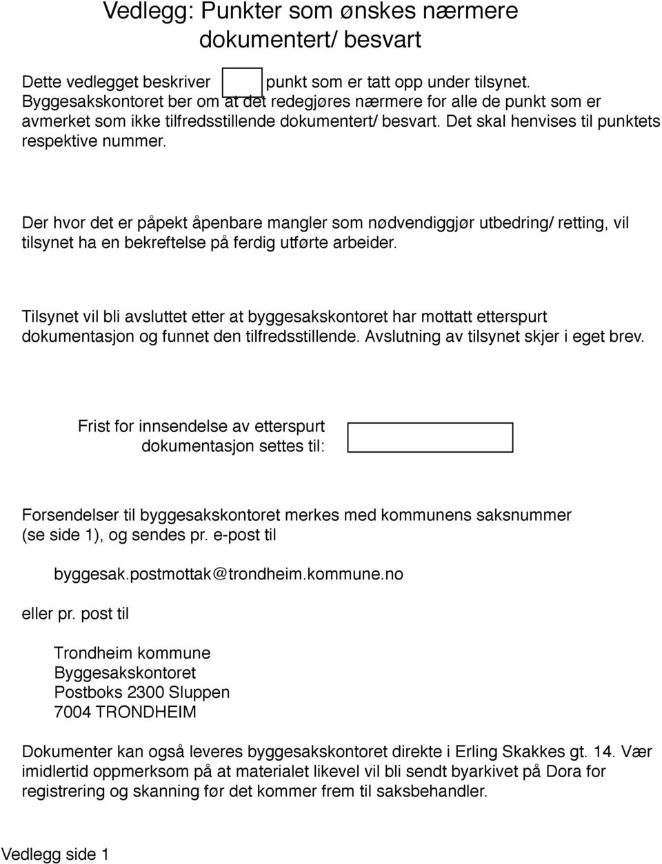 Der hvor det er påpekt åpenbare mangler som nødvendiggjør utbedring/ retting, vil tilsynet ha en bekreftelse på ferdig utførte arbeider.