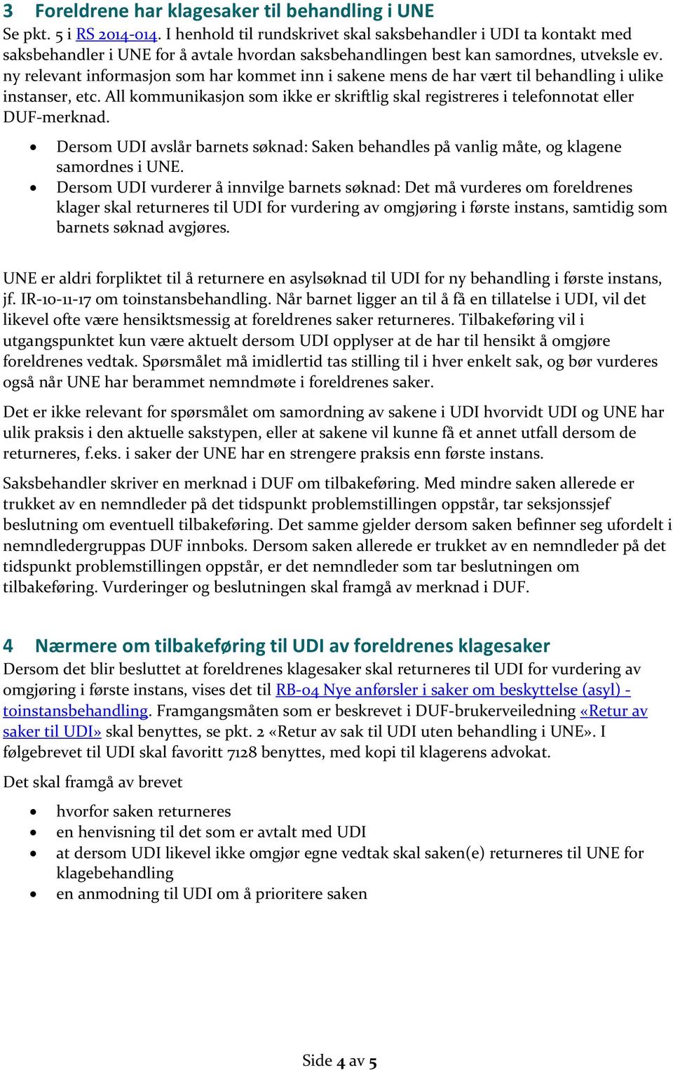 ny relevant informasjon som har kommet inn i sakene mens de har vært til behandling i ulike instanser, etc. All kommunikasjon som ikke er skriftlig skal registreres i telefonnotat eller DUF-merknad.