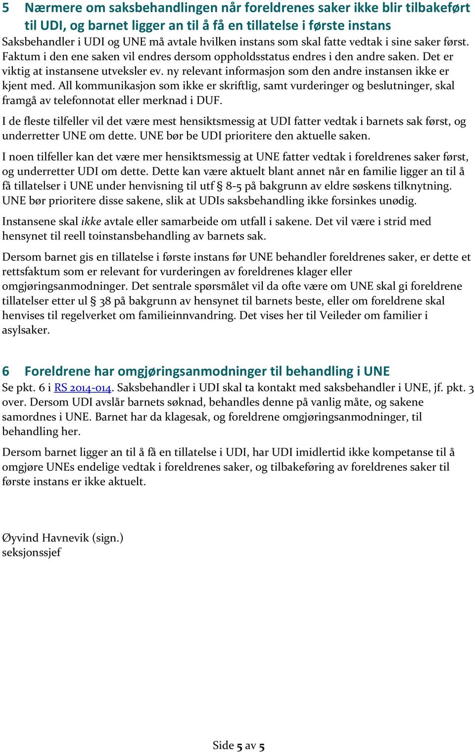 ny relevant informasjon som den andre instansen ikke er kjent med. All kommunikasjon som ikke er skriftlig, samt vurderinger og beslutninger, skal framgå av telefonnotat eller merknad i DUF.