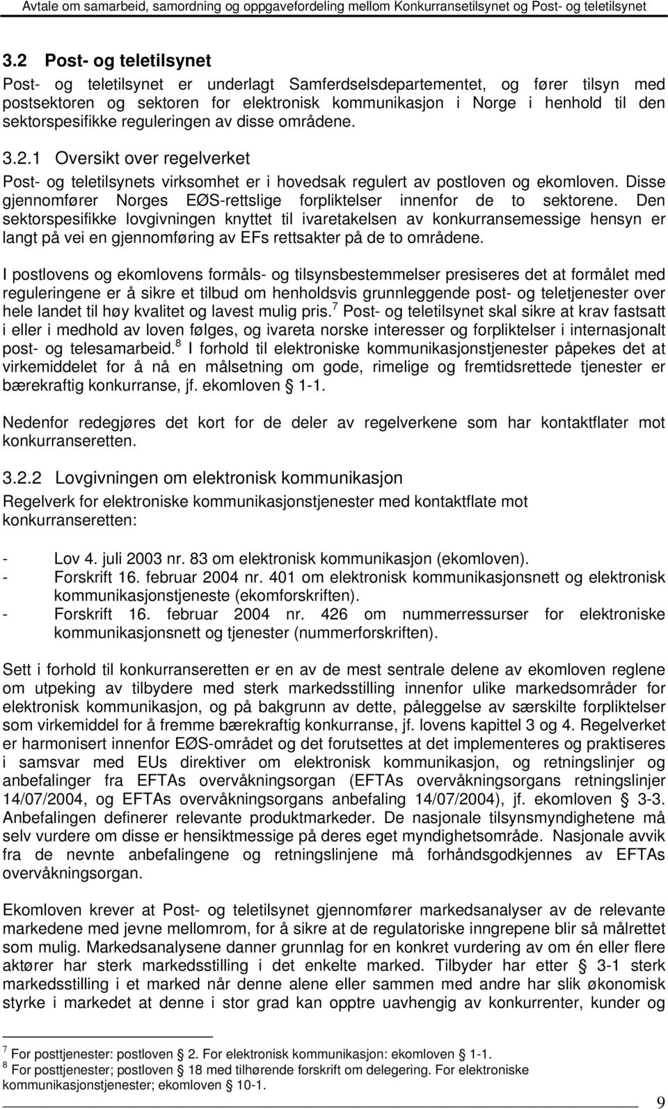 Disse gjennomfører Norges EØS-rettslige forpliktelser innenfor de to sektorene.