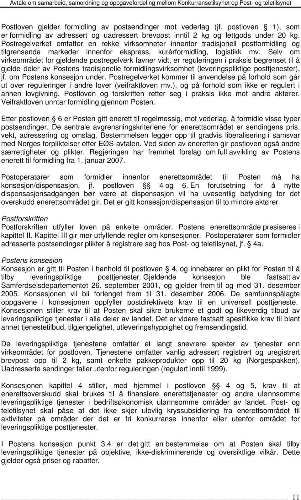 Selv om virkeområdet for gjeldende postregelverk favner vidt, er reguleringen i praksis begrenset til å gjelde deler av Postens tradisjonelle formidlingsvirksomhet (leveringspliktige posttjenester),