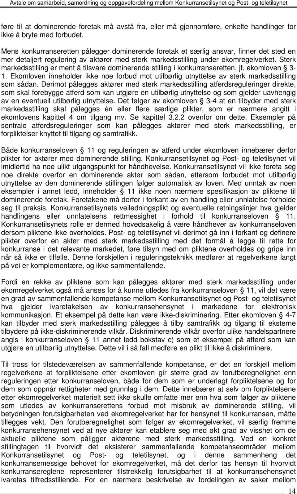 Sterk markedsstilling er ment å tilsvare dominerende stilling i konkurranseretten, jf. ekomloven 3-1. Ekomloven inneholder ikke noe forbud mot utilbørlig utnyttelse av sterk markedsstilling som sådan.