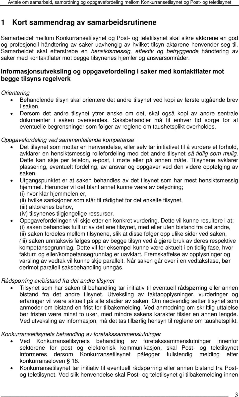 Informasjonsutveksling og oppgavefordeling i saker med kontaktflater mot begge tilsyns regelverk Orientering Behandlende tilsyn skal orientere det andre tilsynet ved kopi av første utgående brev i