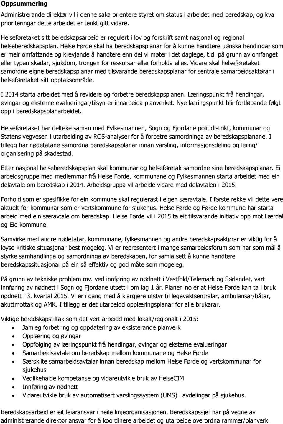 Helse Førde skal ha beredskapsplanar for å kunne handtere uønska hendingar som er meir omfattande og krevjande å handtere enn dei vi møter i det daglege, t.d. på grunn av omfanget eller typen skadar, sjukdom, trongen for ressursar eller forholda elles.