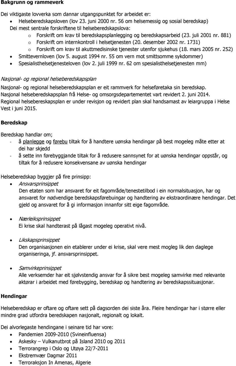 881) o Forskrift om internkontroll i helsetjenesten (20. desember 2002 nr. 1731) o Forskrift om krav til akuttmedisinske tjenester utenfor sjukehus (18. mars 2005 nr. 252) Smittevernloven (lov 5.