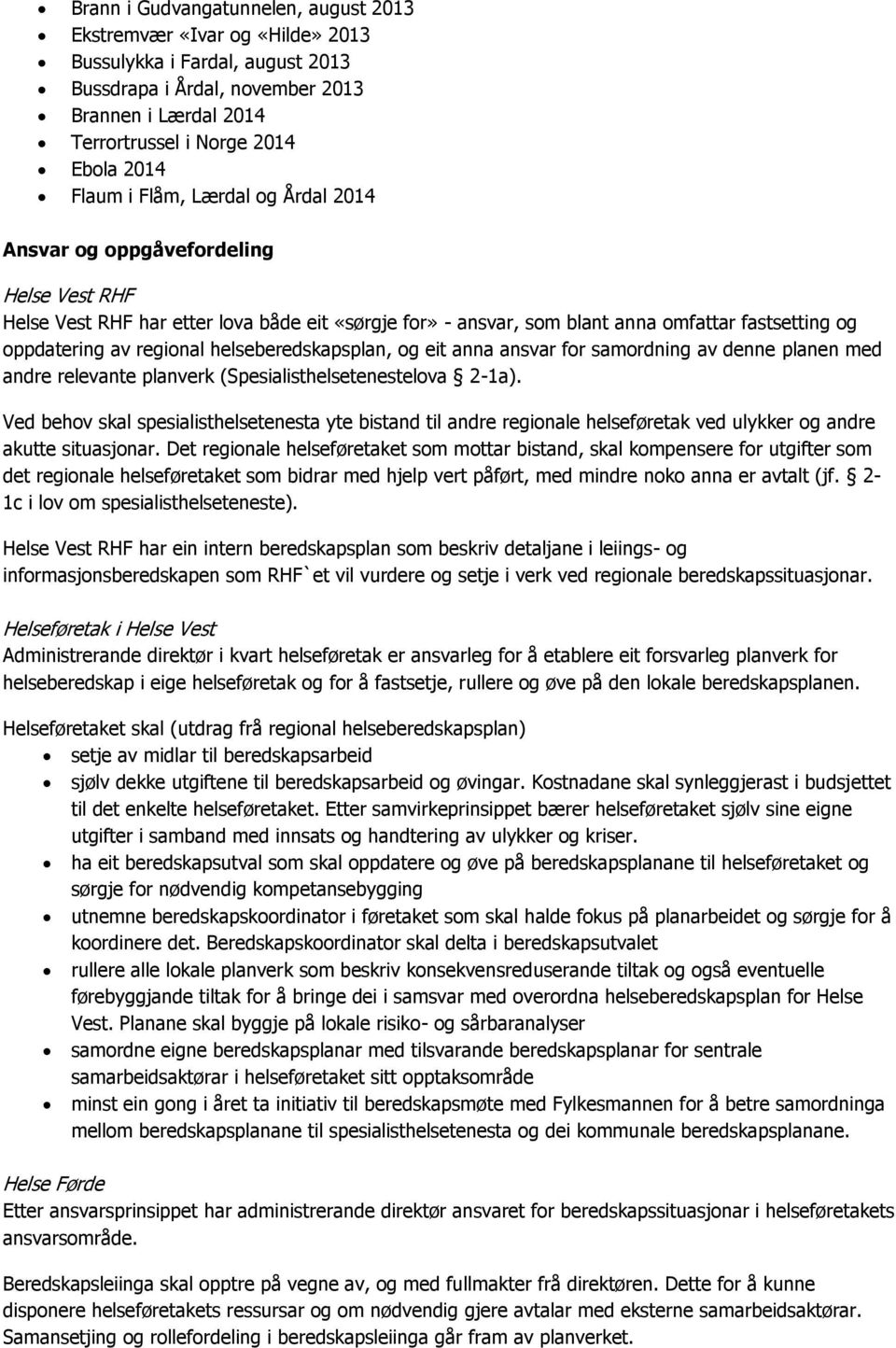 regional helseberedskapsplan, og eit anna ansvar for samordning av denne planen med andre relevante planverk (Spesialisthelsetenestelova 2-1a).