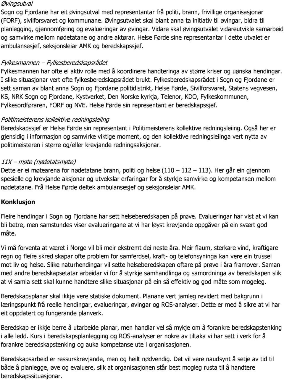 Vidare skal øvingsutvalet vidareutvikle samarbeid og samvirke mellom nødetatane og andre aktørar. Helse Førde sine representantar i dette utvalet er ambulansesjef, seksjonsleiar AMK og beredskapssjef.