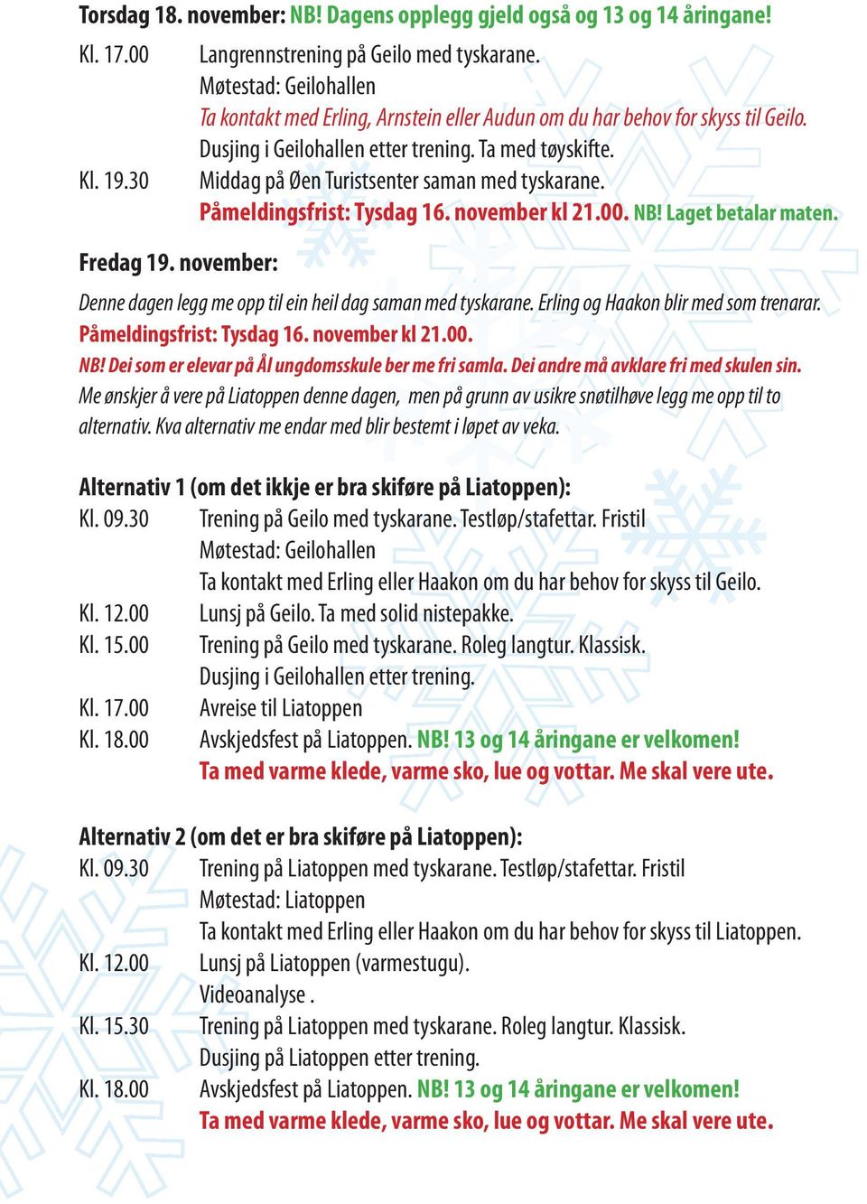 30 Middag på Øen Turistsenter saman med tyskarane. Påmeldingsfrist: Tysdag 16. november kl 21.00. NB! Laget betalar maten. Fredag 19.