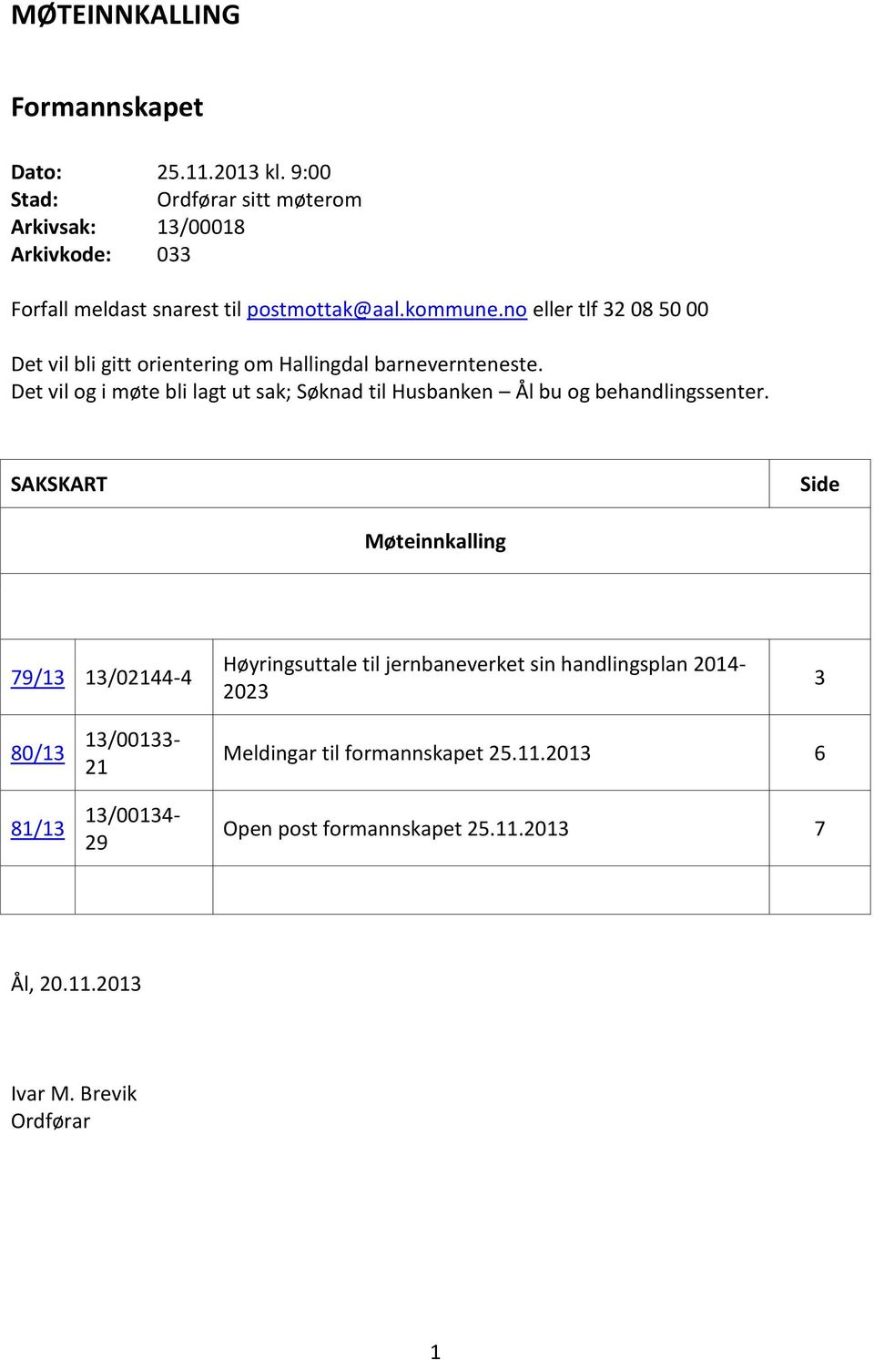 no eller tlf 32 08 50 00 Det vil bli gitt orientering om Hallingdal barnevernteneste.