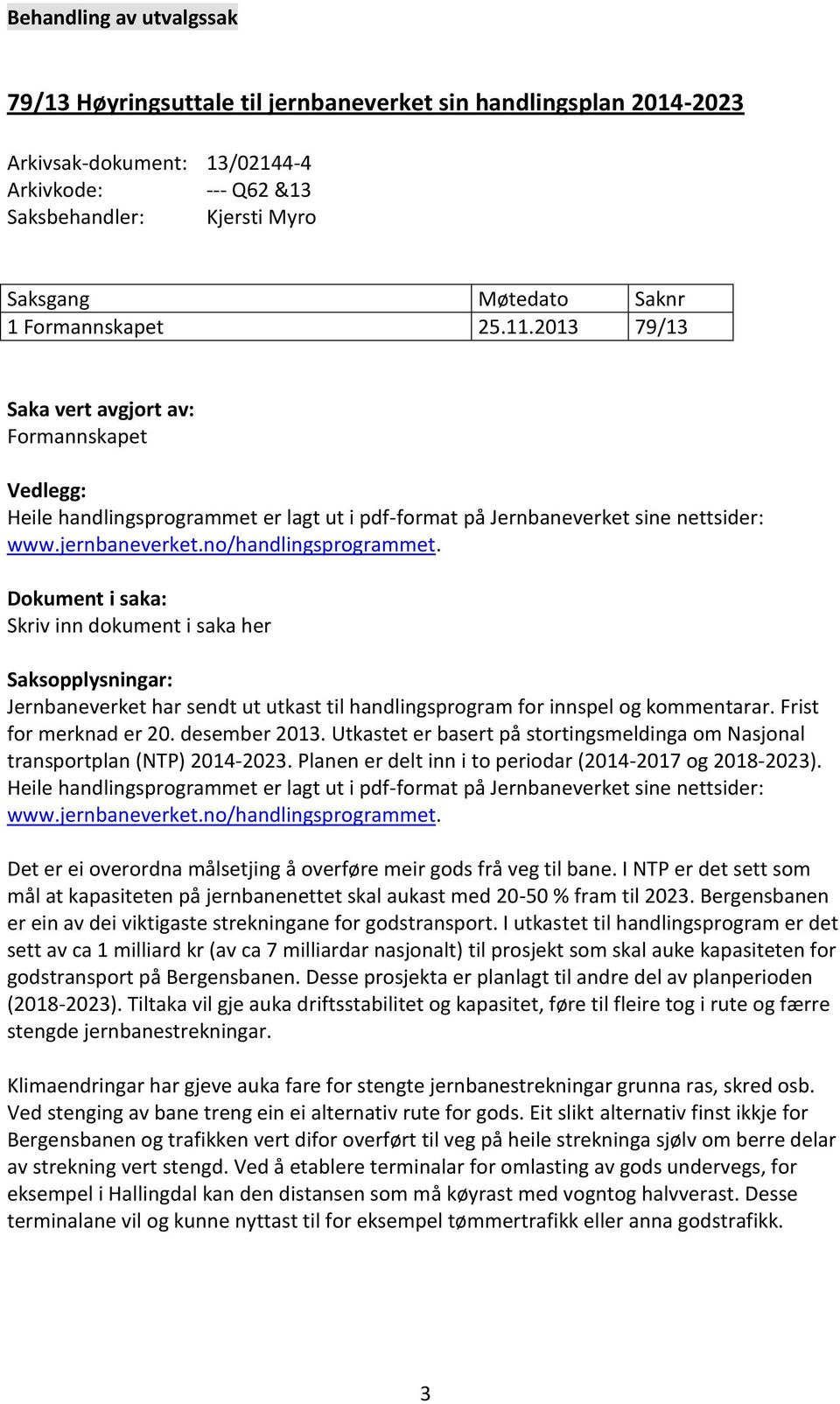 no/handlingsprogrammet. Dokument i saka: Skriv inn dokument i saka her Saksopplysningar: Jernbaneverket har sendt ut utkast til handlingsprogram for innspel og kommentarar. Frist for merknad er 20.