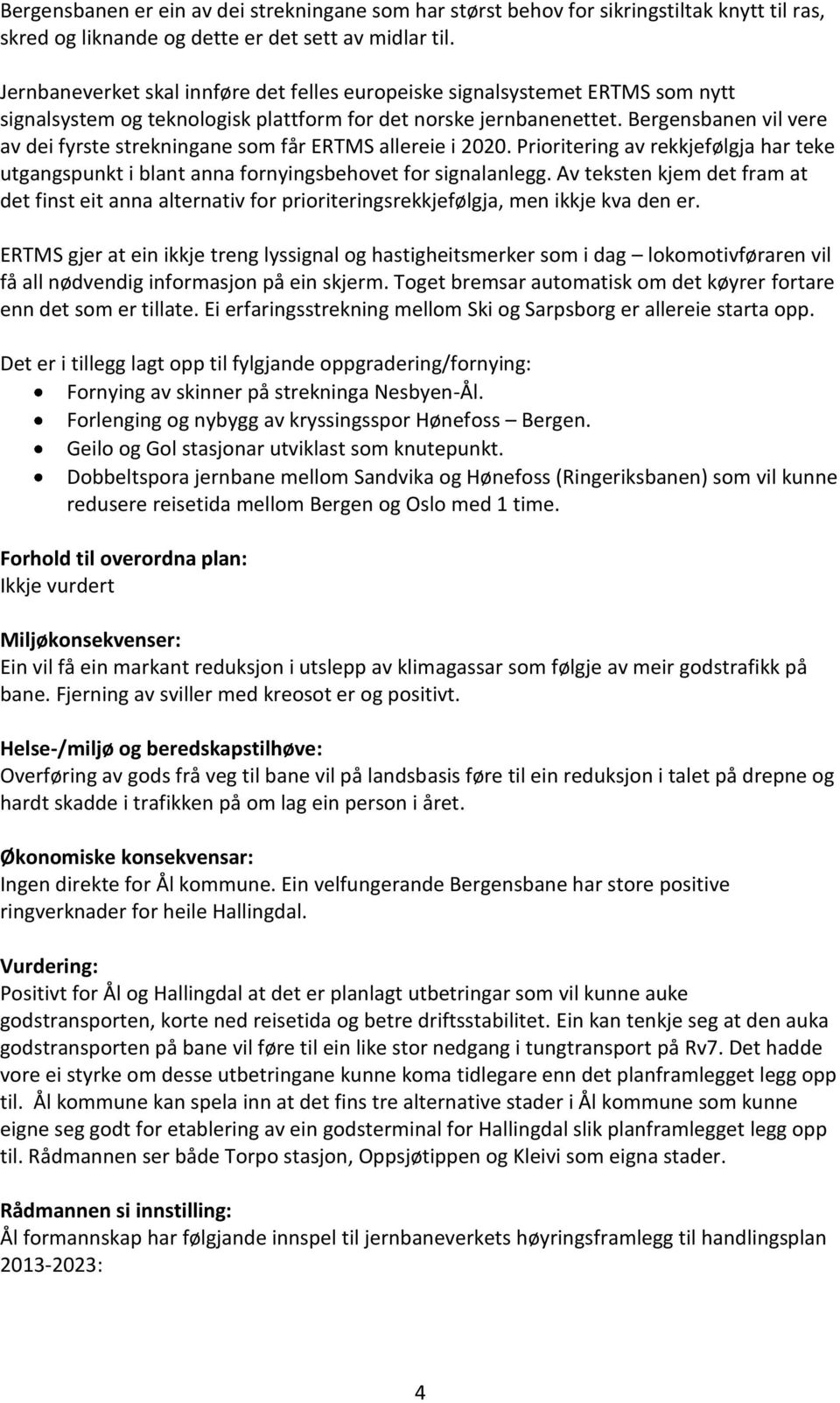 Bergensbanen vil vere av dei fyrste strekningane som får ERTMS allereie i 2020. Prioritering av rekkjefølgja har teke utgangspunkt i blant anna fornyingsbehovet for signalanlegg.