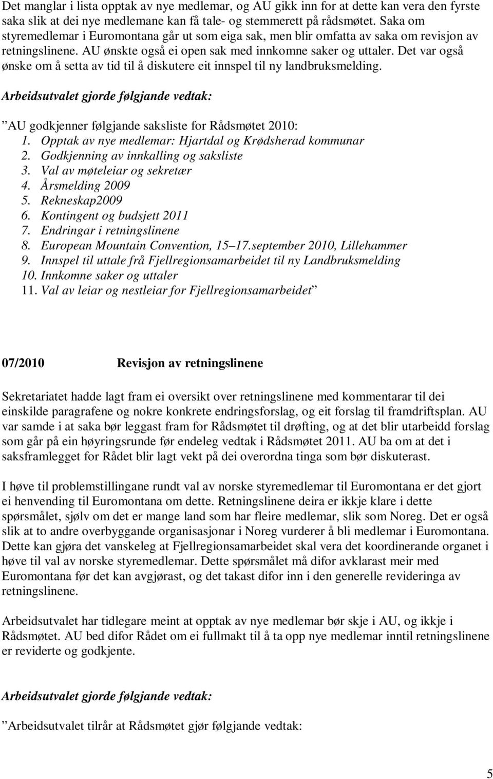 Det var også ønske om å setta av tid til å diskutere eit innspel til ny landbruksmelding. AU godkjenner følgjande saksliste for Rådsmøtet 2010: 1.