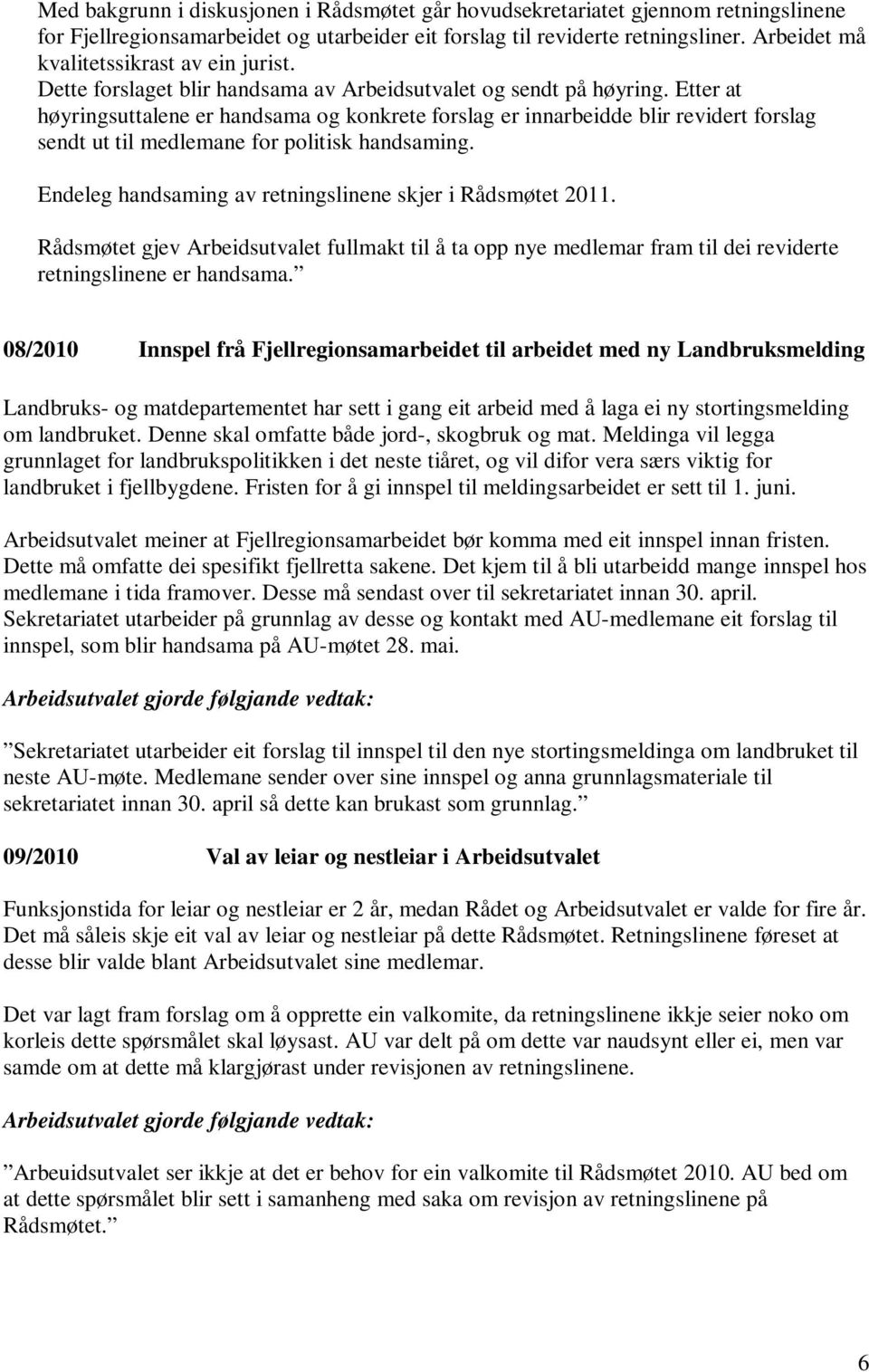 Etter at høyringsuttalene er handsama og konkrete forslag er innarbeidde blir revidert forslag sendt ut til medlemane for politisk handsaming.