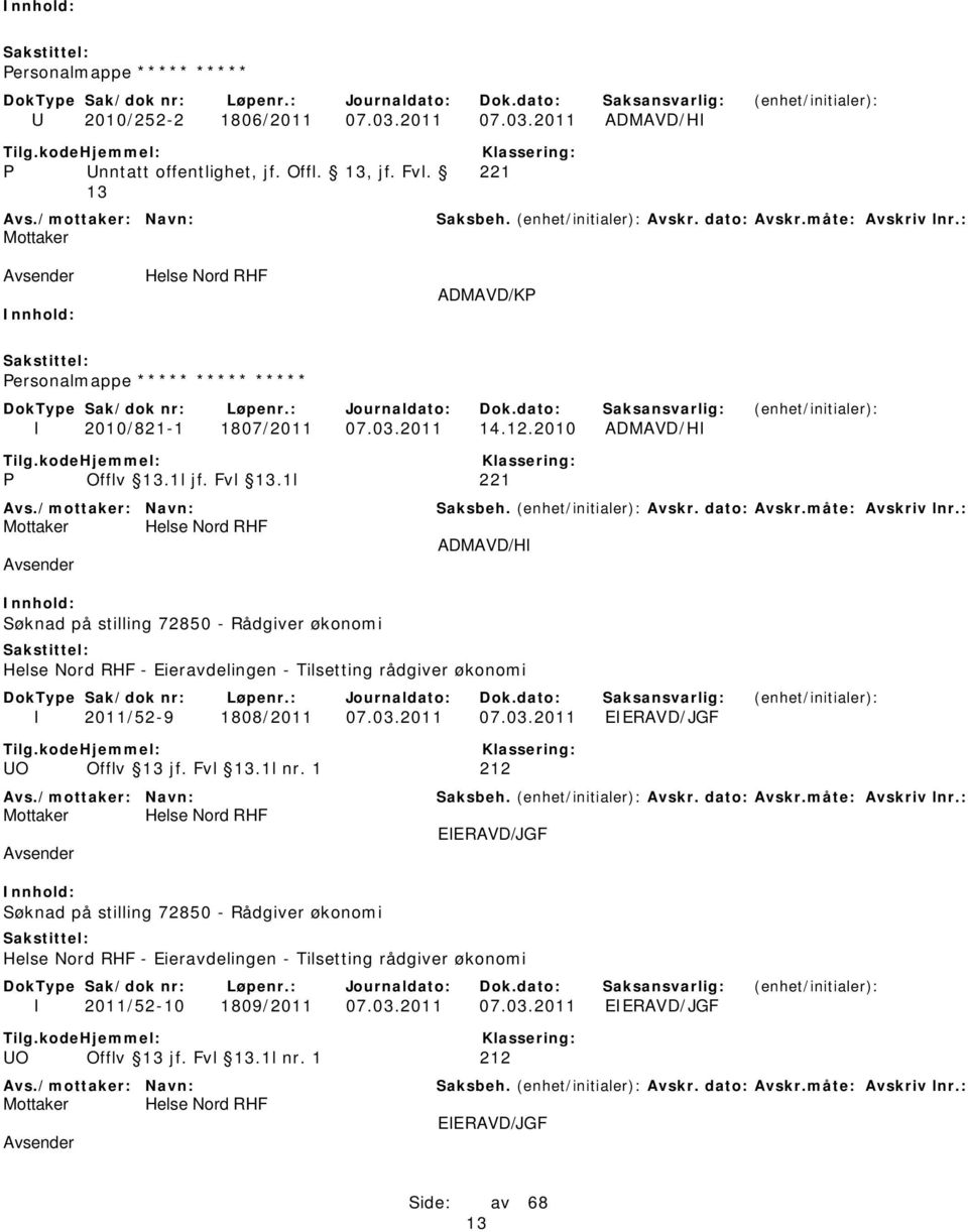 1l 221 ADMAVD/HI Søknad på stilling 72850 - Rådgiver økonomi - Eieravdelingen - Tilsetting rådgiver økonomi I 2011/52-9 1808/2011 07.03.2011 07.03.2011 EIERAVD/JGF UO Offlv 13 jf.