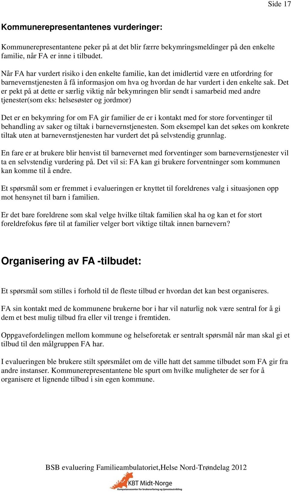 Det er pekt på at dette er særlig viktig når bekymringen blir sendt i samarbeid med andre tjenester(som eks: helsesøster og jordmor) Det er en bekymring for om FA gir familier de er i kontakt med for