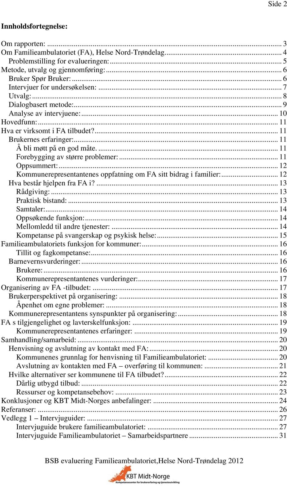 .. 11 Å bli møtt på en god måte.... 11 Forebygging av større problemer:... 11 Oppsummert:... 12 Kommunerepresentantenes oppfatning om FA sitt bidrag i familier:... 12 Hva består hjelpen fra FA i?