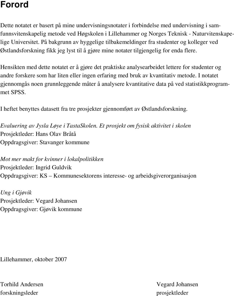 Hensikten med dette notatet er å gjøre det praktiske analysearbeidet lettere for studenter og andre forskere som har liten eller ingen erfaring med bruk av kvantitativ metode.