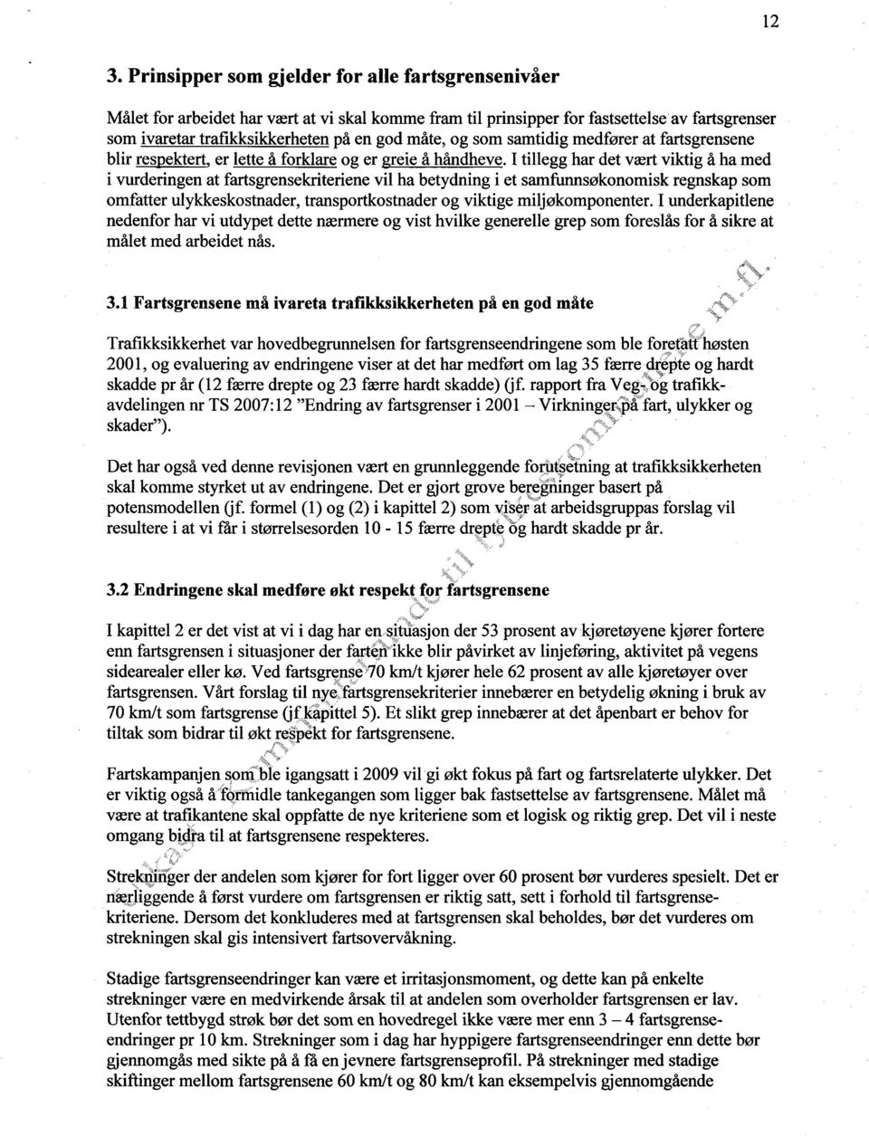 I tillegg har det vært viktig å ha med i vurderingen at fartsgrensekriteriene vil ha betydning i et samfunnsøkonomisk regnskap som omfatter ulykkeskostnader, transportkostnader og viktige