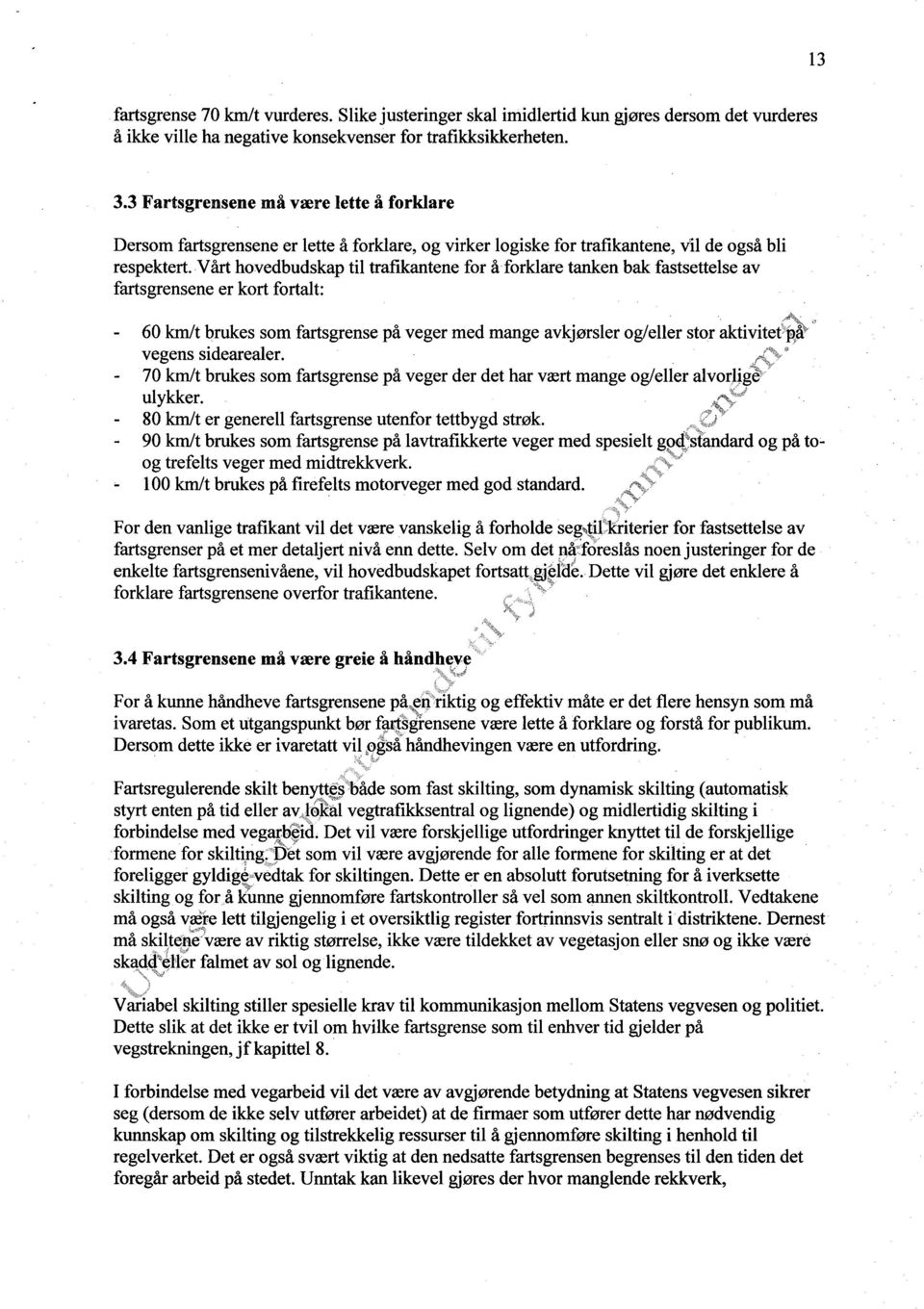 Vårt hovedbudskap til trafikantene for å forklare tanken bak fastsettelse av fartsgrensene er kort fortalt: - 60 km/t brukes som fartsgrense på veger med mange avkjørsler og/eller stor aktivitet pa