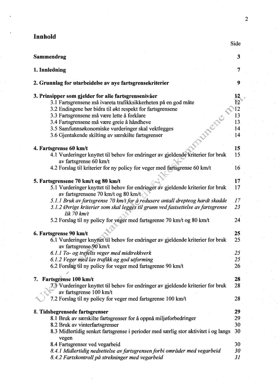 4 Fartsgrensene må være greie å håndheve 13 3.5 Samfunnsøkonomiske vurderinger skal vektlegges 14 3.6 Gjentakende skilting av særskilte fartsgrenser 14 4. Fartsgrense 60 km/t 15 4.