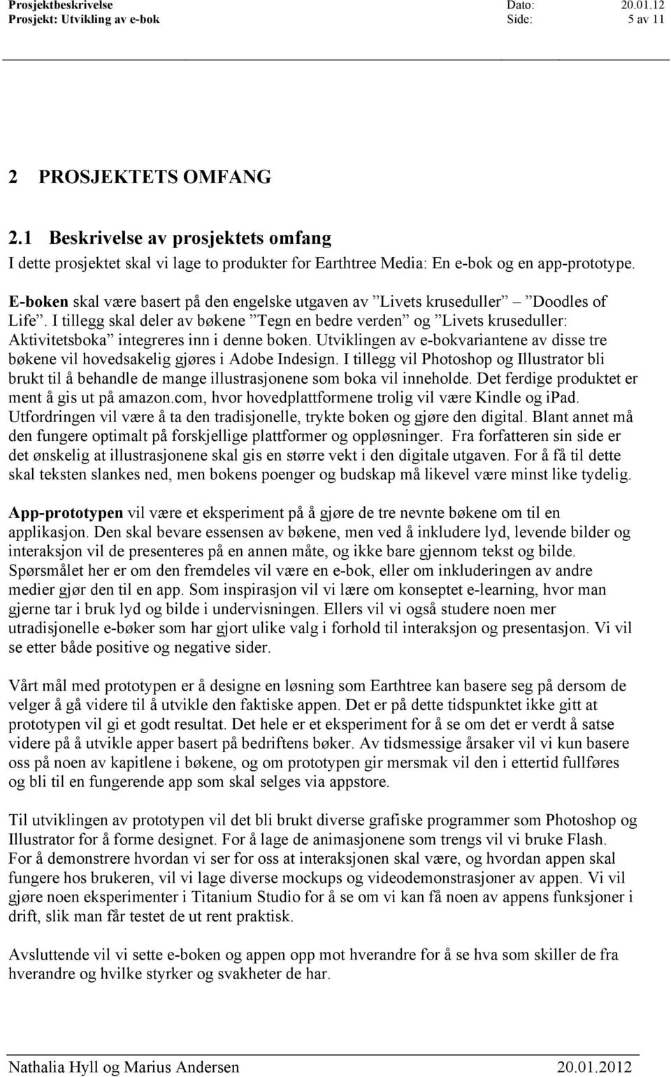 I tillegg skal deler av bøkene Tegn en bedre verden og Livets kruseduller: Aktivitetsboka integreres inn i denne boken.