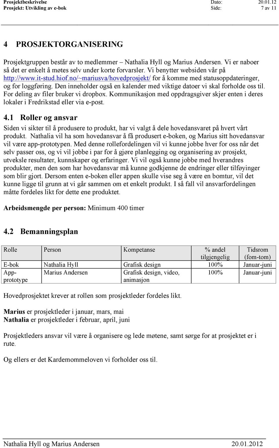 Den inneholder også en kalender med viktige datoer vi skal forholde oss til. For deling av filer bruker vi dropbox.