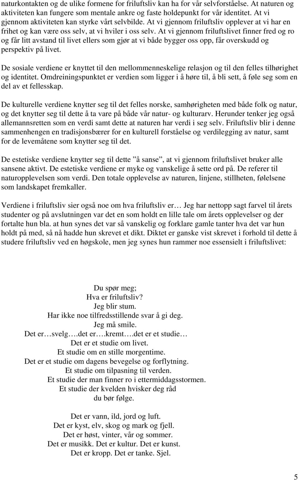 At vi gjennom friluftslivet finner fred og ro og får litt avstand til livet ellers som gjør at vi både bygger oss opp, får overskudd og perspektiv på livet.