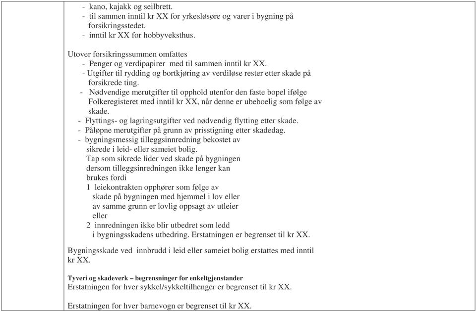 - Nødvendige merutgifter til opphold utenfor den faste bopel ifølge Folkeregisteret med inntil kr XX, når denne er ubeboelig som følge av skade.