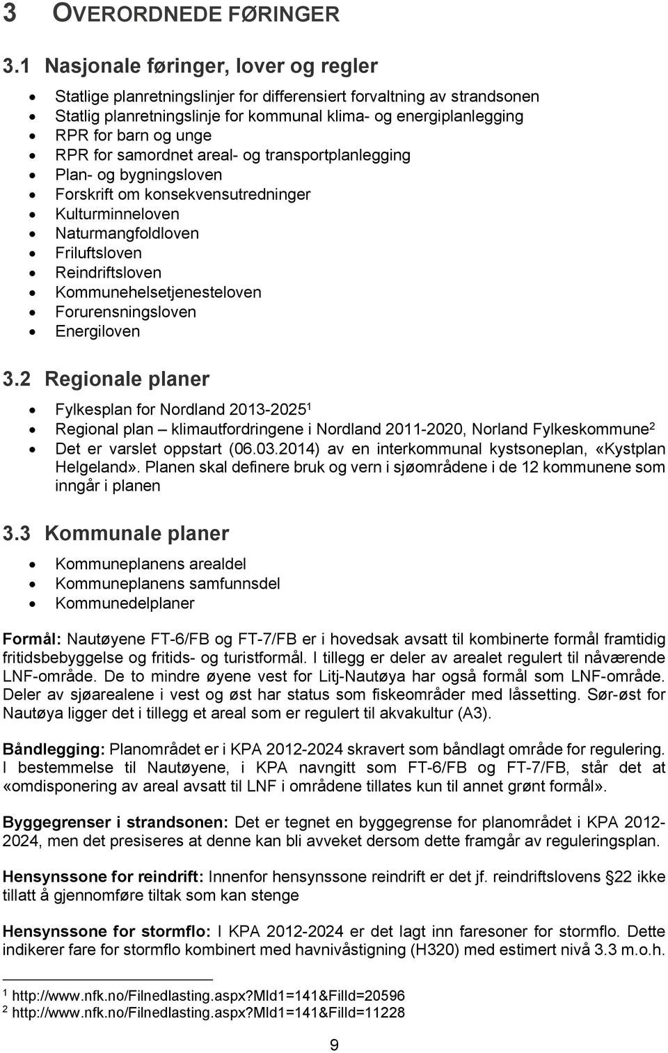 RPR for samordnet areal- og transportplanlegging Plan- og bygningsloven Forskrift om konsekvensutredninger Kulturminneloven Naturmangfoldloven Friluftsloven Reindriftsloven Kommunehelsetjenesteloven