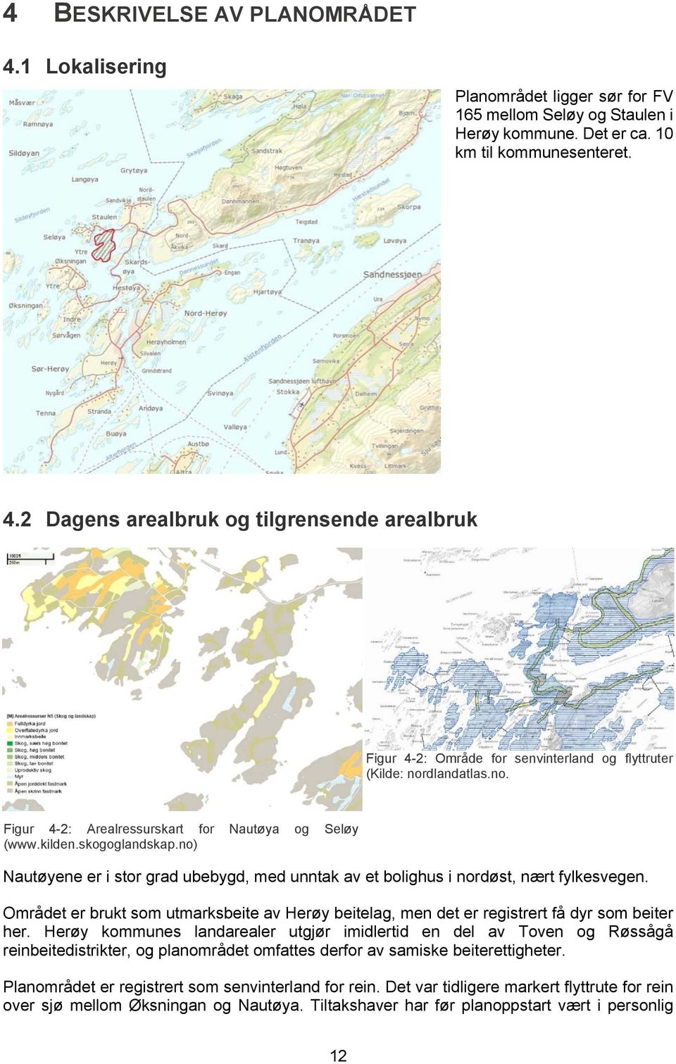 Området er brukt som utmarksbeite av Herøy beitelag, men det er registrert få dyr som beiter her.