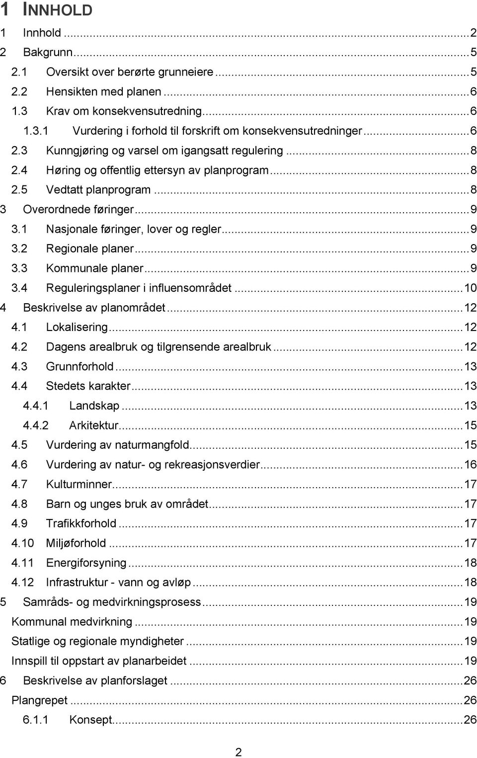 1 Nasjonale føringer, lover og regler... 9 3.2 Regionale planer... 9 3.3 Kommunale planer... 9 3.4 Reguleringsplaner i influensområdet... 10 4 Beskrivelse av planområdet... 12 4.