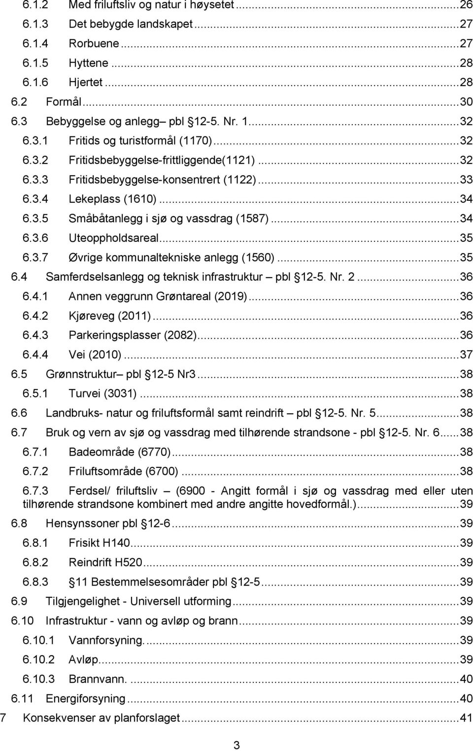 .. 34 6.3.6 Uteoppholdsareal... 35 6.3.7 Øvrige kommunaltekniske anlegg (1560)... 35 6.4 Samferdselsanlegg og teknisk infrastruktur pbl 12-5. Nr. 2... 36 6.4.1 Annen veggrunn Grøntareal (2019)... 36 6.4.2 Kjøreveg (2011).