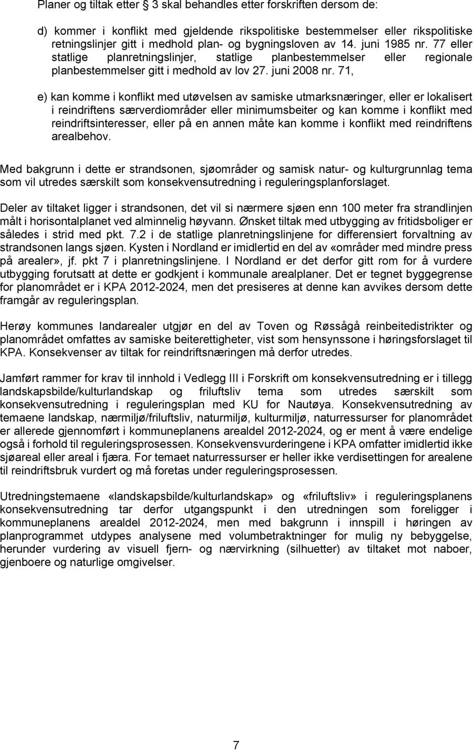 71, e) kan komme i konflikt med utøvelsen av samiske utmarksnæringer, eller er lokalisert i reindriftens særverdiområder eller minimumsbeiter og kan komme i konflikt med reindriftsinteresser, eller