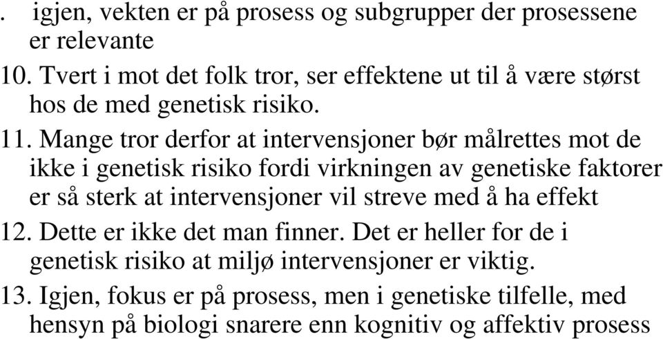 Mange tror derfor at intervensjoner bør målrettes mot de ikke i genetisk risiko fordi virkningen av genetiske faktorer er så sterk at