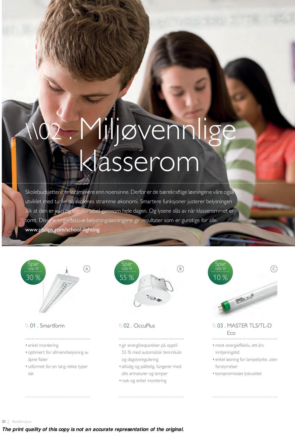 Disse energieffektive belysningsløsningene gir resultater som er gunstige for alle. www.philips.com/school-lighting opp til 30 % A opp til B opp til C 55 % 10 % \\ 01. Smartform \\ 02. OccuPlus \\ 03.