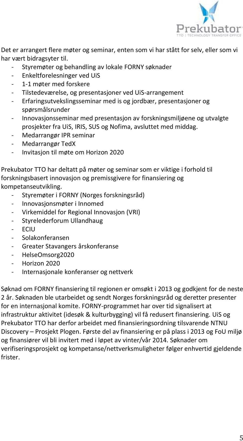 is og jordbær, presentasjoner og spørsmålsrunder - Innovasjonsseminar med presentasjon av forskningsmiljøene og utvalgte prosjekter fra UiS, IRIS, SUS og Nofima, avsluttet med middag.