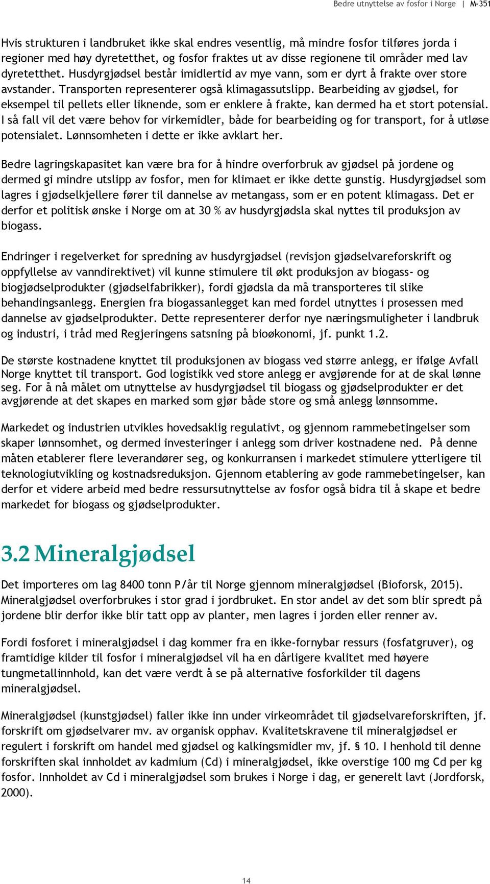 Bearbeiding av gjødsel, for eksempel til pellets eller liknende, som er enklere å frakte, kan dermed ha et stort potensial.