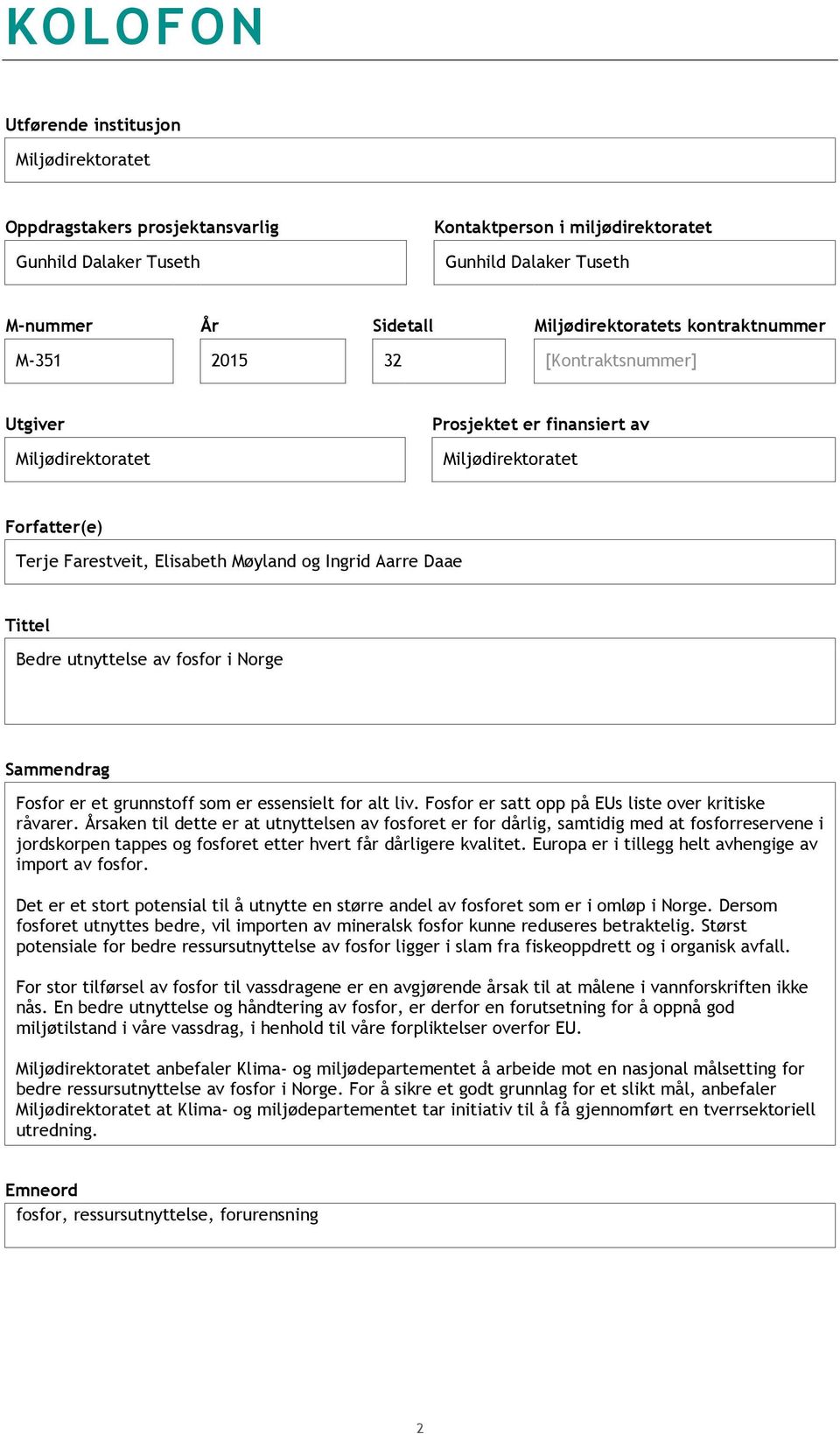 Aarre Daae Tittel Bedre utnyttelse av fosfor i Norge Sammendrag Fosfor er et grunnstoff som er essensielt for alt liv. Fosfor er satt opp på EUs liste over kritiske råvarer.