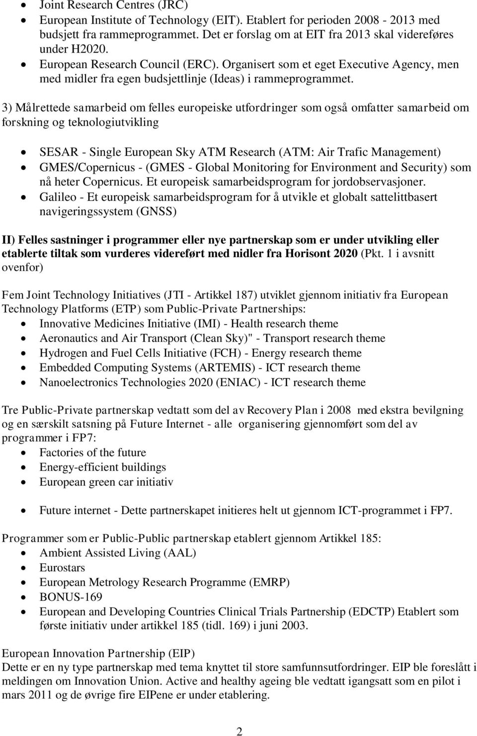 3) Målrettede samarbeid om felles europeiske utfordringer som også omfatter samarbeid om forskning og teknologiutvikling SESAR - Single European Sky ATM Research (ATM: Air Trafic Management)