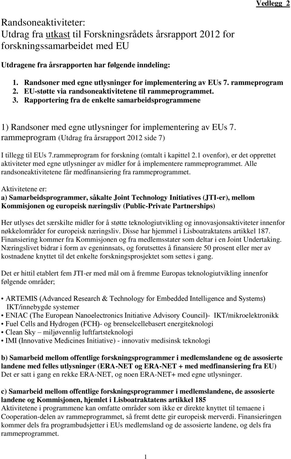 Rapportering fra de enkelte samarbeidsprogrammene 1) Randsoner med egne utlysninger for implementering av EUs 7. rammeprogram (Utdrag fra årsrapport 2012 side 7) I tillegg til EUs 7.