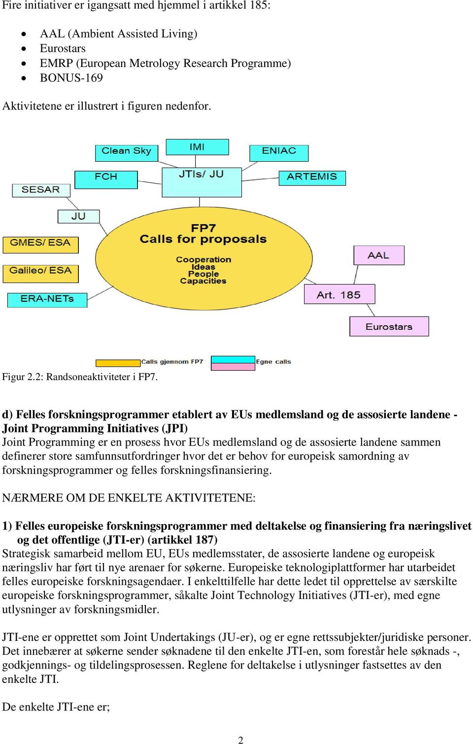 d) Felles forskningsprogrammer etablert av EUs medlemsland og de assosierte landene - Joint Programming Initiatives (JPI) Joint Programming er en prosess hvor EUs medlemsland og de assosierte landene