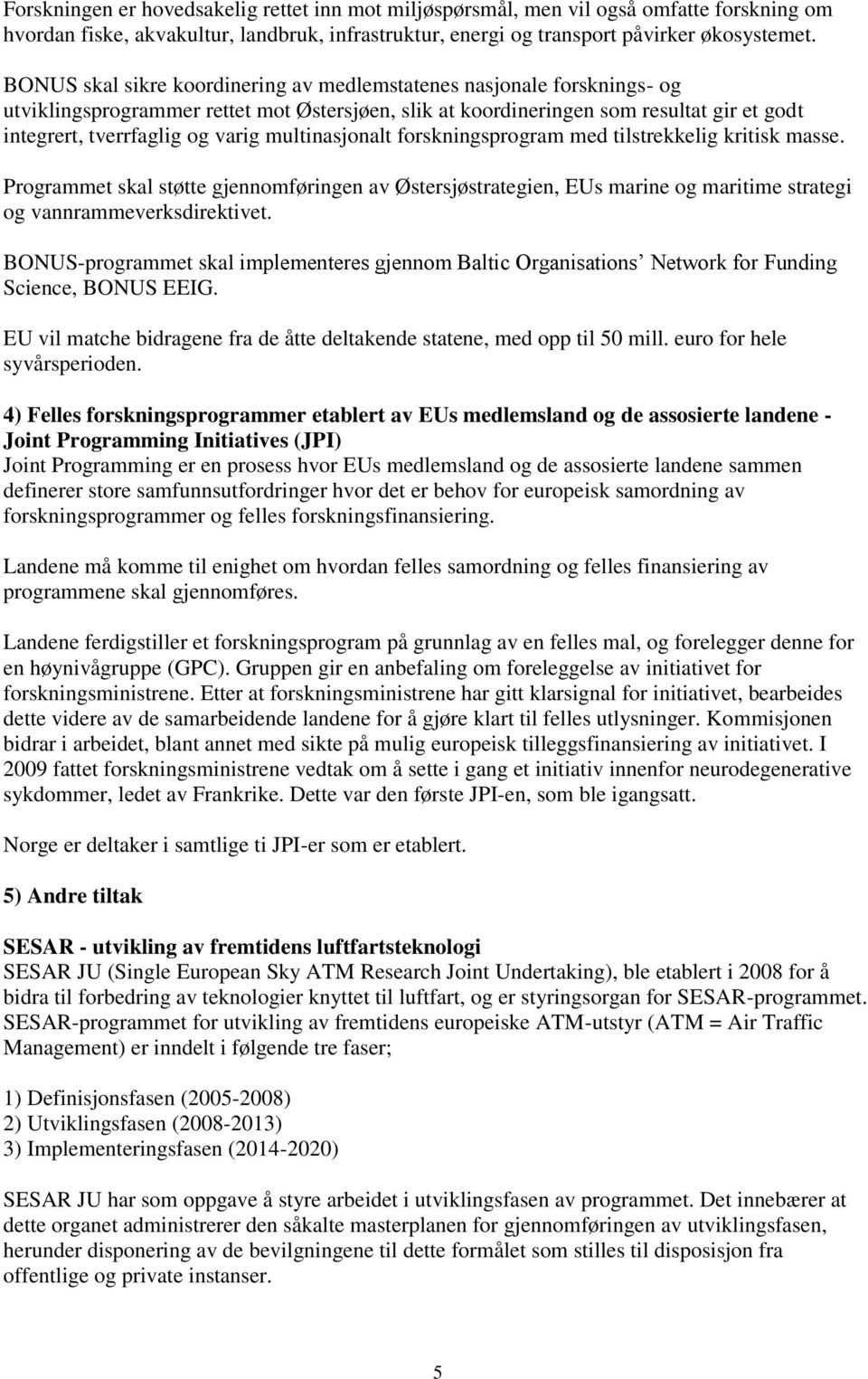 multinasjonalt forskningsprogram med tilstrekkelig kritisk masse. Programmet skal støtte gjennomføringen av Østersjøstrategien, EUs marine og maritime strategi og vannrammeverksdirektivet.