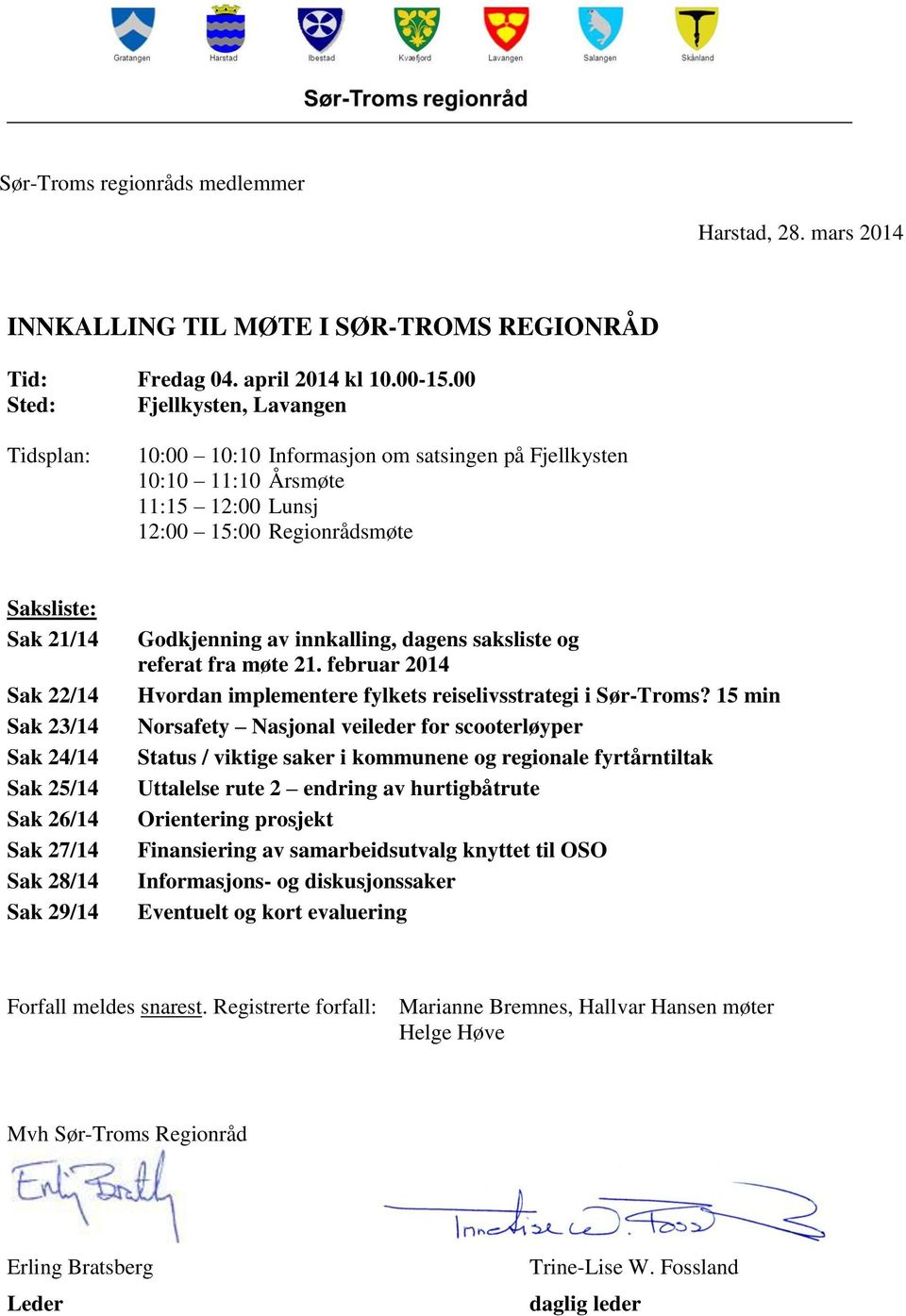 Sak 24/14 Sak 25/14 Sak 26/14 Sak 27/14 Sak 28/14 Sak 29/14 Godkjenning av innkalling, dagens saksliste og referat fra møte 21. februar 2014 Hvordan implementere fylkets reiselivsstrategi i Sør-Troms?