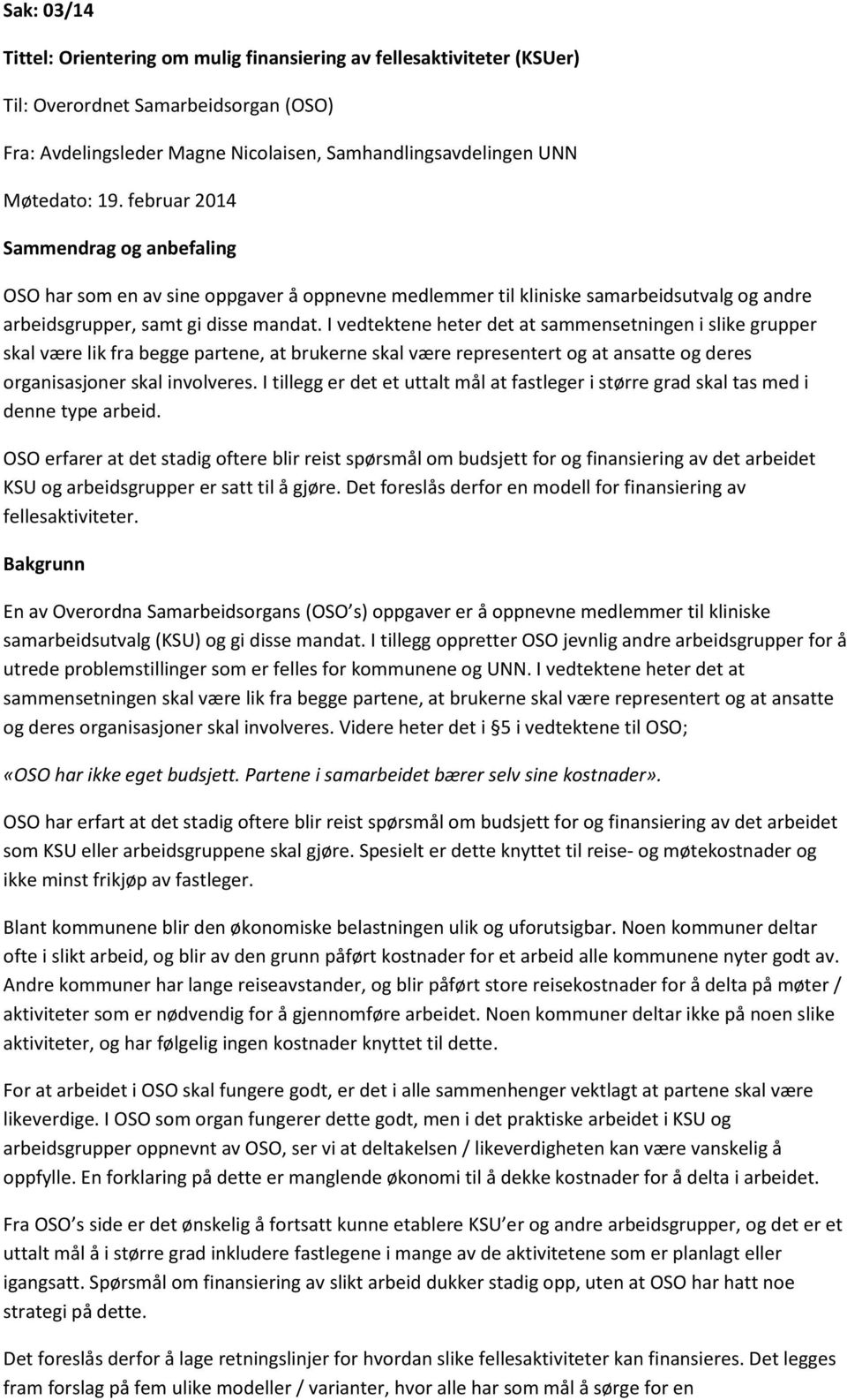 I vedtektene heter det at sammensetningen i slike grupper skal være lik fra begge partene, at brukerne skal være representert og at ansatte og deres organisasjoner skal involveres.