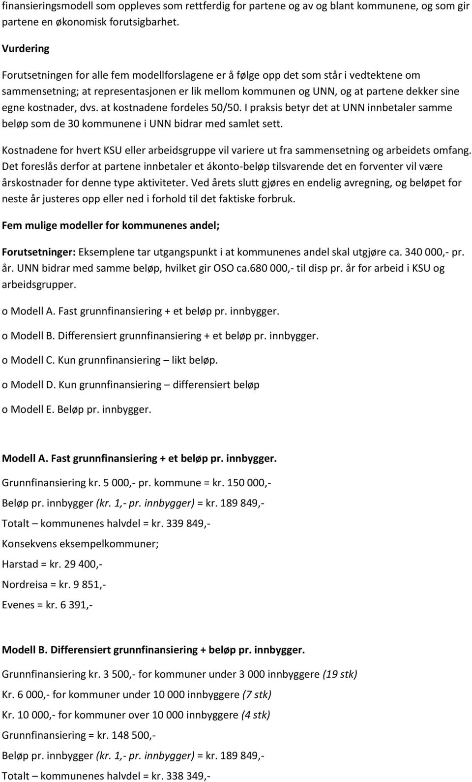 kostnader, dvs. at kostnadene fordeles 50/50. I praksis betyr det at UNN innbetaler samme beløp som de 30 kommunene i UNN bidrar med samlet sett.