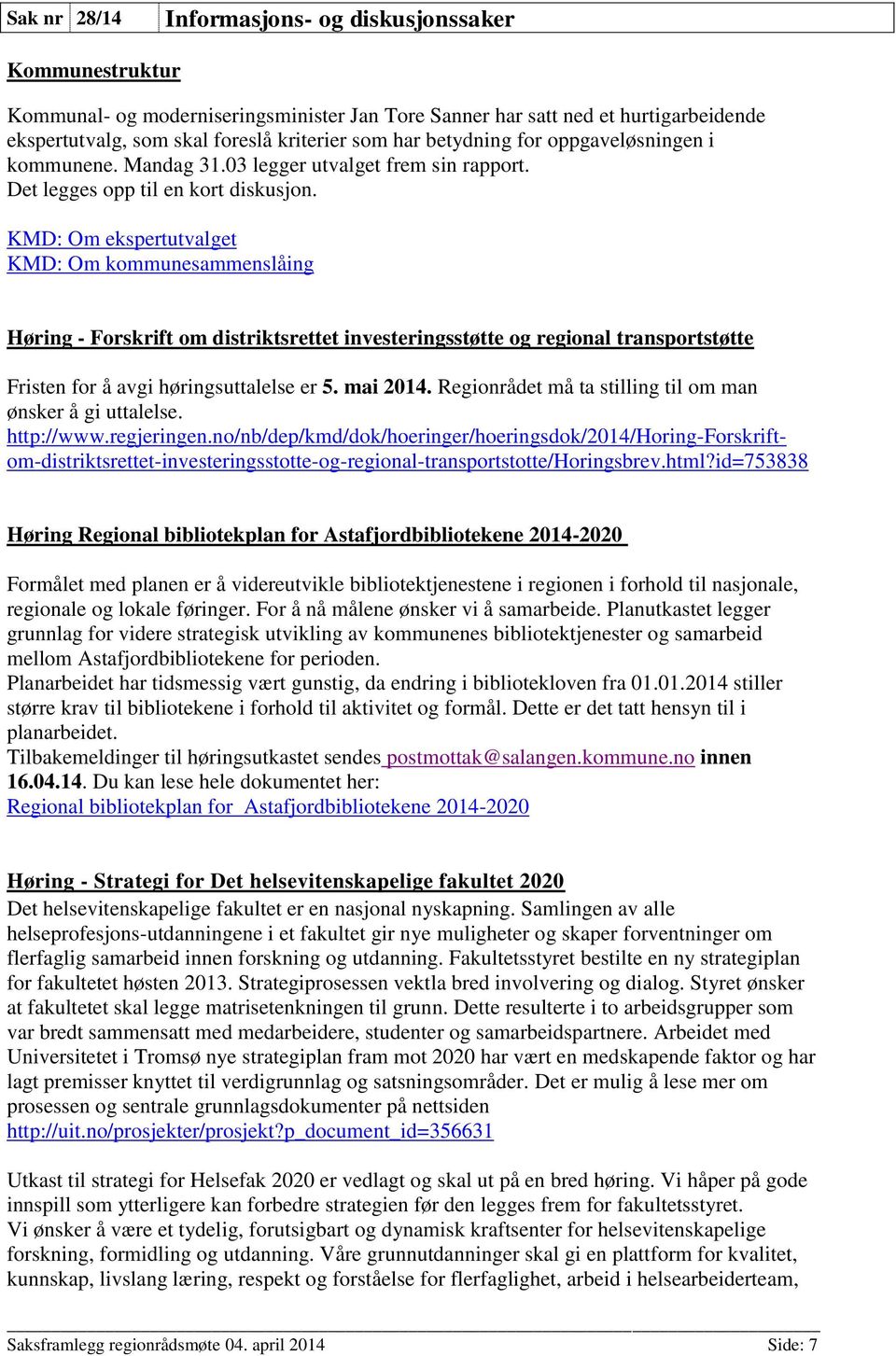 KMD: Om ekspertutvalget KMD: Om kommunesammenslåing Høring - Forskrift om distriktsrettet investeringsstøtte og regional transportstøtte Fristen for å avgi høringsuttalelse er 5. mai 2014.